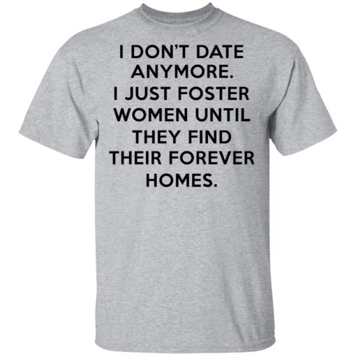 I Don't Date Anymore I Just Foster Women Until They Find Their Forever Homes T-Shirt 2