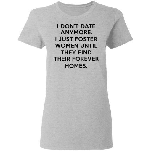 I Don't Date Anymore I Just Foster Women Until They Find Their Forever Homes Women T-Shirt 2