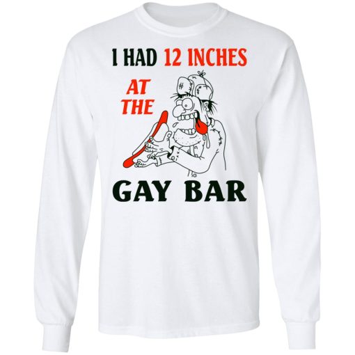 I Had 12 Inches At The Gar Bar Long Sleeve 2