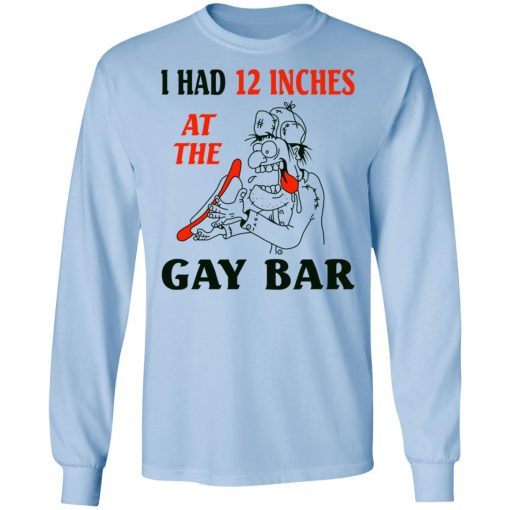 I Had 12 Inches At The Gar Bar Long Sleeve 3