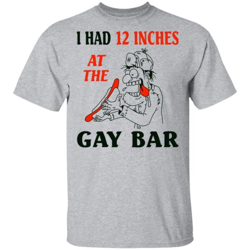 I Had 12 Inches At The Gar Bar T-Shirt 3
