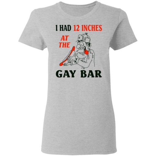 I Had 12 Inches At The Gar Bar Women T-Shirt 3