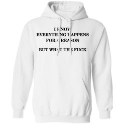 I Know Everything Happens For A Reason But What The Fuck Hoodie 2