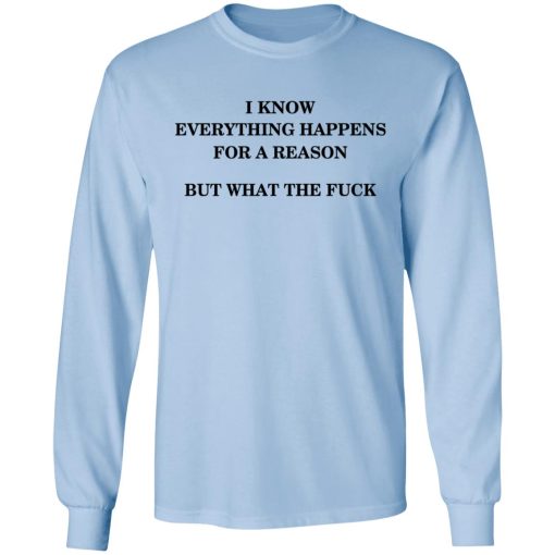 I Know Everything Happens For A Reason But What The Fuck Long Sleeve 1