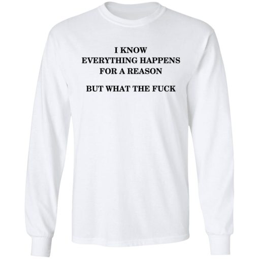 I Know Everything Happens For A Reason But What The Fuck Long Sleeve 2