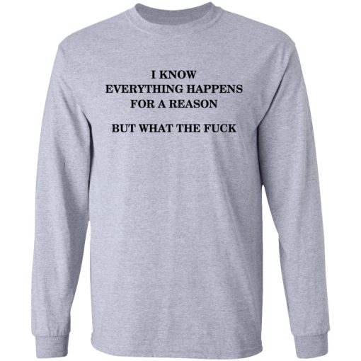 I Know Everything Happens For A Reason But What The Fuck Long Sleeve 3