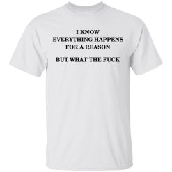 I Know Everything Happens For A Reason But What The Fuck T-Shirt 2