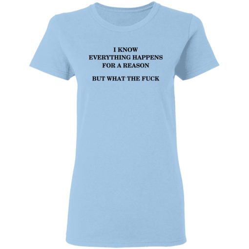 I Know Everything Happens For A Reason But What The Fuck Women T-Shirt 1