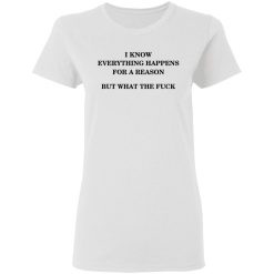I Know Everything Happens For A Reason But What The Fuck Women T-Shirt 2