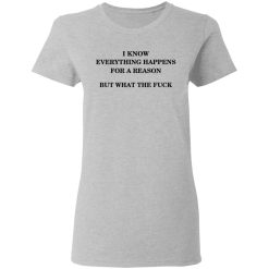 I Know Everything Happens For A Reason But What The Fuck Women T-Shirt 3