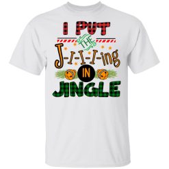 I Put The Jiiiing In Jingle T-Shirt 1