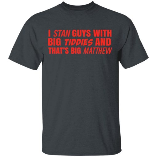 I Stan Guys With Big Tiddies And That's Big Matthew T-Shirt 2