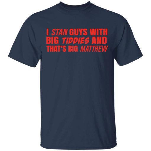 I Stan Guys With Big Tiddies And That's Big Matthew T-Shirt 3