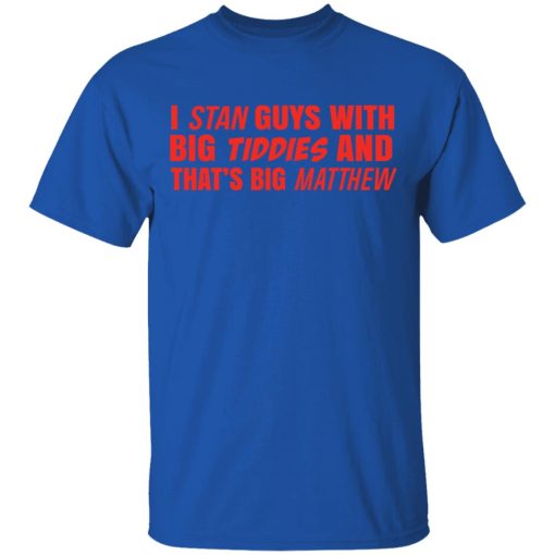 I Stan Guys With Big Tiddies And That's Big Matthew T-Shirt 4