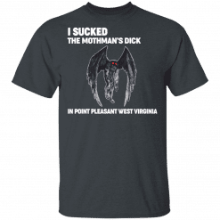I Sucked The Mothman’s Dick In Point Pleasant West Virginia T-Shirt Dark Heather