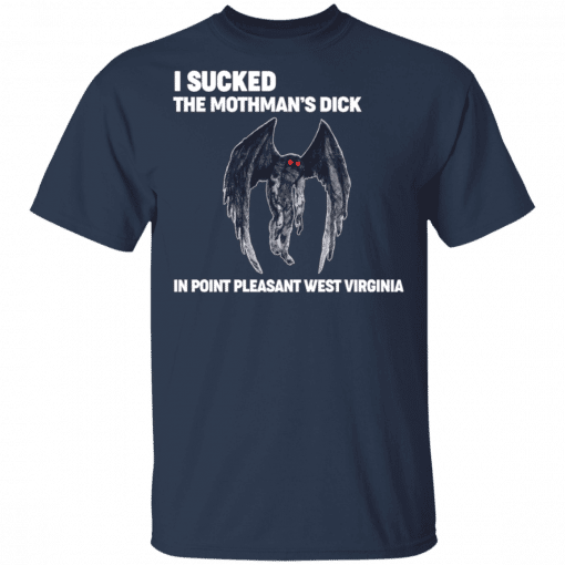 I Sucked The Mothman’s Dick In Point Pleasant West Virginia T-Shirt Navy