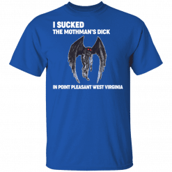 I Sucked The Mothman’s Dick In Point Pleasant West Virginia T-Shirt Royal