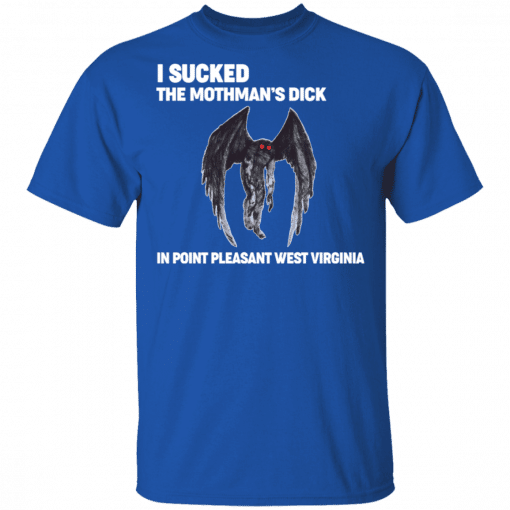 I Sucked The Mothman’s Dick In Point Pleasant West Virginia T-Shirt Royal