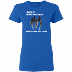 I Sucked The Mothman’s Dick In Point Pleasant West Virginia Women T-Shirt Royal