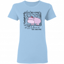 I Want A Hippopotamus For Christmas Women T-Shirt Light Blue