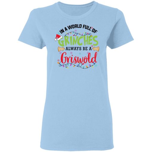 In a World Full Of Grinches Always Be a Griswold Women T-Shirt