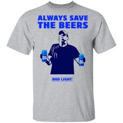 Jeff Adams Beers Over Baseball Always Save The Beers Bud Light T-Shirt 2