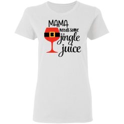 Mama Needs Some Jingle Juice Women T-Shirt 1