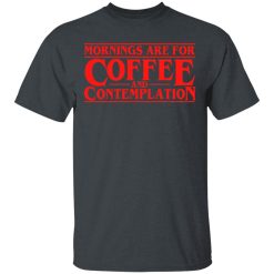 Mornings Are For Coffee And Contemplation T-Shirt 1