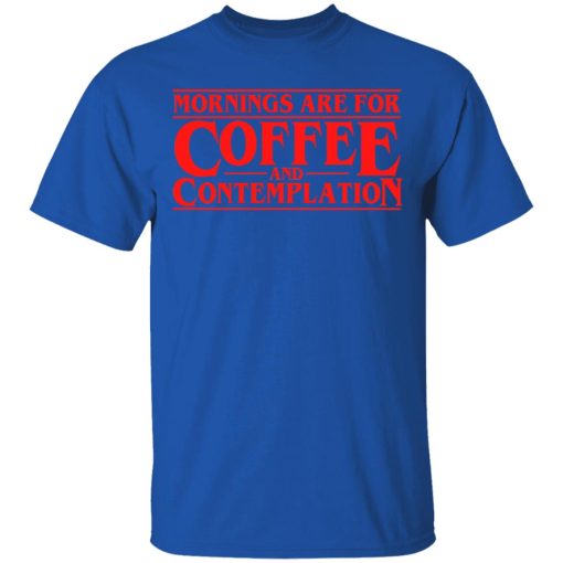 Mornings Are For Coffee And Contemplation T-Shirt 3