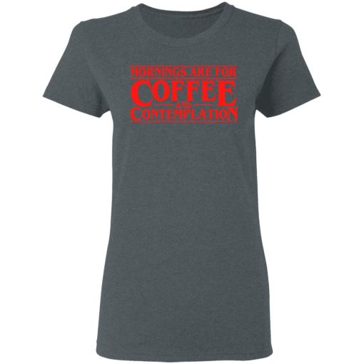Mornings Are For Coffee And Contemplation Women T-Shirt 1
