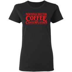 Mornings Are For Coffee And Contemplation Women T-Shirt