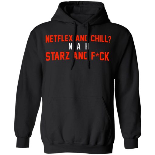 Netflix And Chill Nah Starz And Fuck 50 Cent Hoodie 1