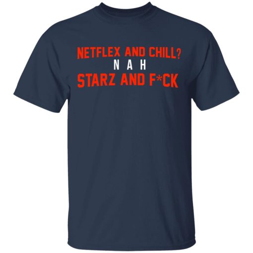 Netflix And Chill Nah Starz And Fuck 50 Cent T-Shirt 3