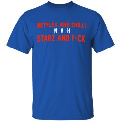 Netflix And Chill Nah Starz And Fuck 50 Cent T-Shirt 4