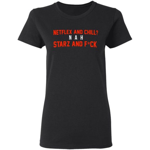 Netflix And Chill Nah Starz And Fuck 50 Cent Women T-Shirt 1
