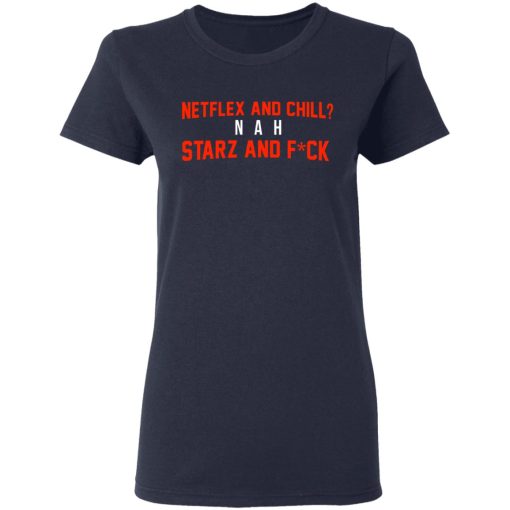 Netflix And Chill Nah Starz And Fuck 50 Cent Women T-Shirt 3