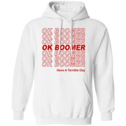 Ok Boomer Have A Terrible Day Shirt Marks End Of Friendly Generational Relations Hoodie 1