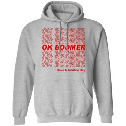 Ok Boomer Have A Terrible Day Shirt Marks End Of Friendly Generational Relations Hoodie 2