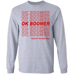 Ok Boomer Have A Terrible Day Shirt Marks End Of Friendly Generational Relations Long Sleeve 2