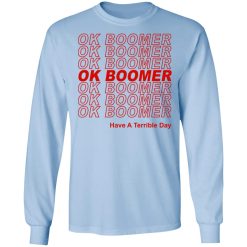 Ok Boomer Have A Terrible Day Shirt Marks End Of Friendly Generational Relations Long Sleeve