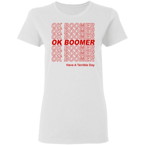 Ok Boomer Have A Terrible Day Shirt Marks End Of Friendly Generational Relations Women T-Shirt 1