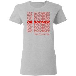 Ok Boomer Have A Terrible Day Shirt Marks End Of Friendly Generational Relations Women T-Shirt 2
