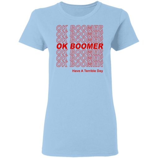 Ok Boomer Have A Terrible Day Shirt Marks End Of Friendly Generational Relations Women T-Shirt