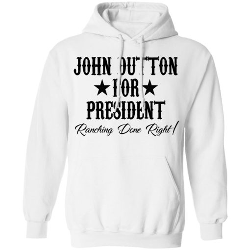 John Dutton For President Ranching Done Right T-Shirts, Hoodies, Long Sleeve 22