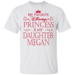 My Favorite Disney Princess Is My Daughter Megan T-Shirts, Hoodies, Long Sleeve 25