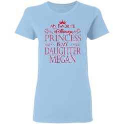My Favorite Disney Princess Is My Daughter Megan T-Shirts, Hoodies, Long Sleeve 29