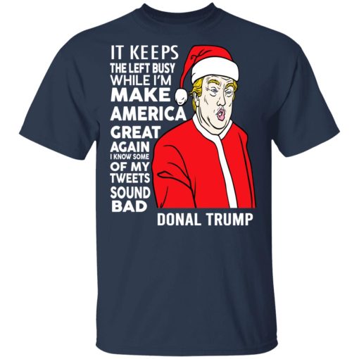 Donal Trump It Keeps The Left Busy While I'm Make America Great Christmas T-Shirts, Hoodies, Long Sleeve 5