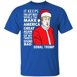 Donal Trump It Keeps The Left Busy While I'm Make America Great Christmas T-Shirts, Hoodies, Long Sleeve 31
