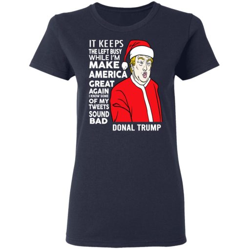 Donal Trump It Keeps The Left Busy While I'm Make America Great Christmas T-Shirts, Hoodies, Long Sleeve 13