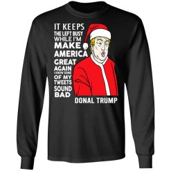 Donal Trump It Keeps The Left Busy While I'm Make America Great Christmas T-Shirts, Hoodies, Long Sleeve 41